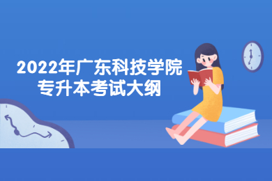 2022年广东科技学院专升本考试大纲