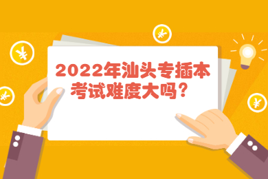 2022年汕头专插本考试难度大吗?