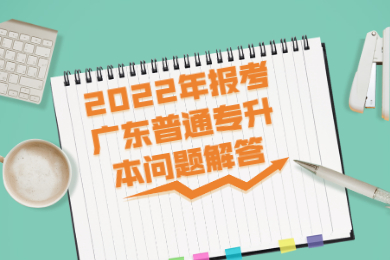 2022年报考广东普通专升本问题解答