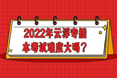 2022年云浮专插本考试难度大吗?