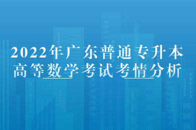 2022年广东普通专升本高等数学考试考情分析