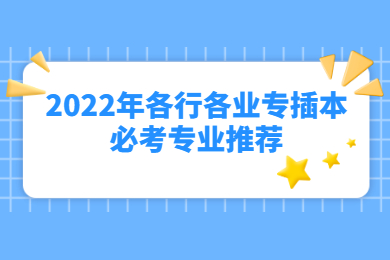 2022年各行各业专插本必考专业推荐