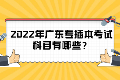 2022年广东专插本考试科目有哪些？