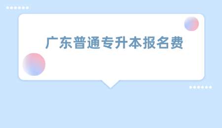 广东普通专升本报名费.png