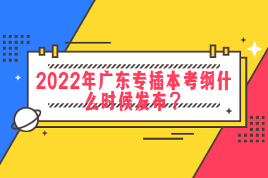 2022年广东专插本考纲什么时候发布?