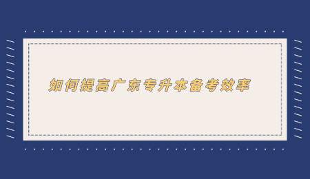 如何提高广东专升本备考效率.png
