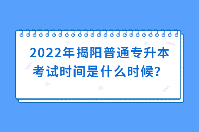 2022年揭阳普通专升本考试时间是什么时候?