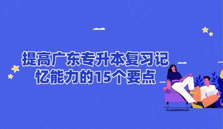 提高广东专升本复习记忆能力的15个要点.png