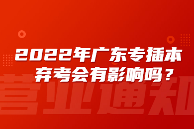 2022年广东专插本弃考会有影响吗？
