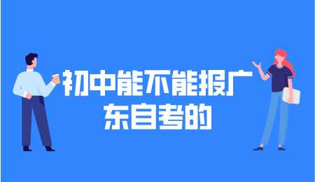 初中能不能报广东自考的.png