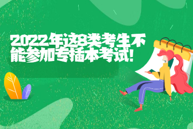 2022年这8类考生不能参加专插本考试!