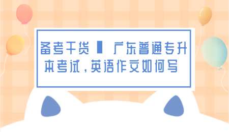备考干货广东普通专升本考试，英语作文如何写.png