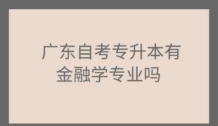 广东自考专升本有金融学专业吗.jpg