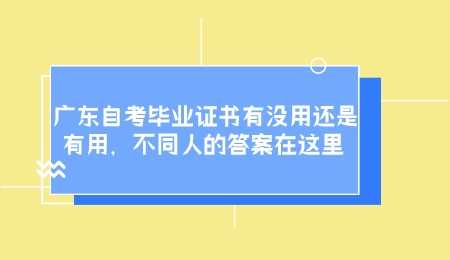 广东自考毕业证书有没用还是有用不同人的答案在这里.jpg