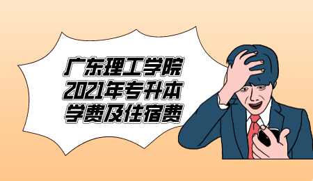 广东理工学院2021年专升本学费及住宿费.png