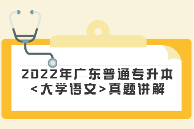 2022年广东普通专升本<大学语文>真题讲解