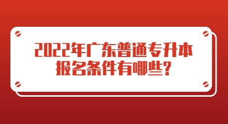 2022年广东普通专升本报名条件有哪些_.jpg