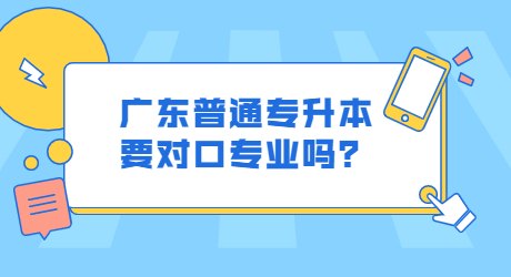 广东普通专升本要对口专业吗?.jpg