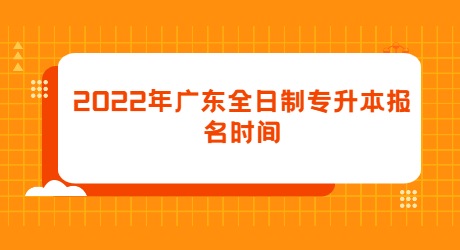 2022年广东全日制专升本报名时间.jpg