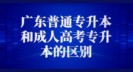 广东普通专升本和成人高考专升本的区别.jpg