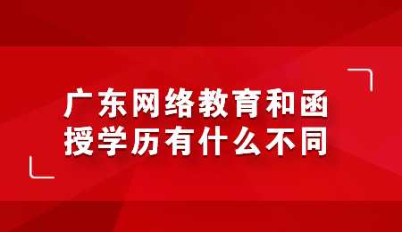 广东网络教育和函授学历有什么不同.png