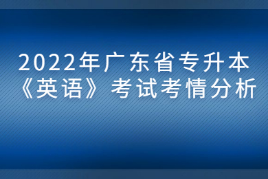 2022年广东省专升本《英语》考试考情分析