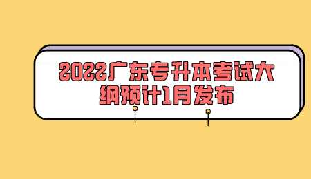 2022广东专升本考试大纲预计1月发布.png