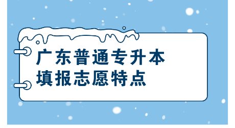 广东普通专升本填报志愿特点.png