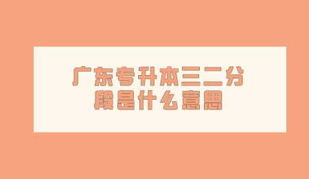 广东专升本三二分段是什么意思.png