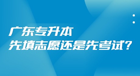广东专升本考试先填志愿还是先考试_.jpg