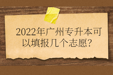 2022年广州专升本可以填报几个志愿？