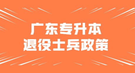 2022年广东专升本退役士兵政策.jpg