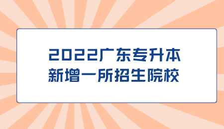 2022广东专升本新增一所招生院校.png