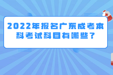 2022年报名广东成考本科考试科目有哪些?