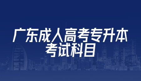 广东成人高考专升本考试科目.jpg