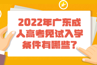 2022年广东成人高考免试入学条件有哪些?