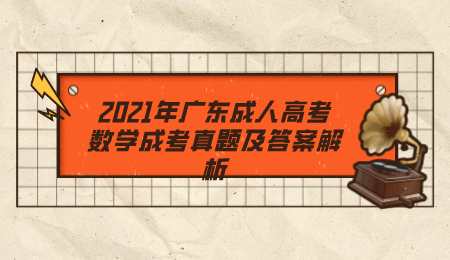 2021年广东成人高考数学成考真题及答案解析.png