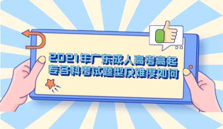 2021年广东成人高考高起专各科考试题型及难度如何.png
