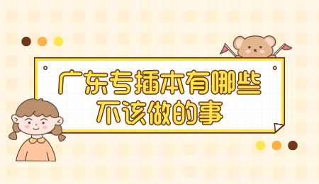广东专插本有哪些不该做的事.png