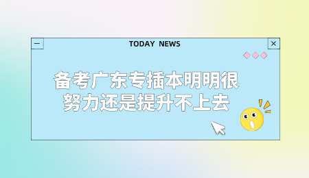 备考广东专插本明明很努力还是提升不上去.png