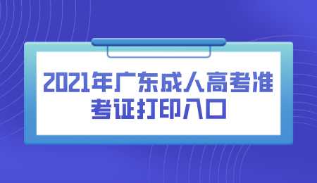 2021年广东成人高考准考证打印入口.png