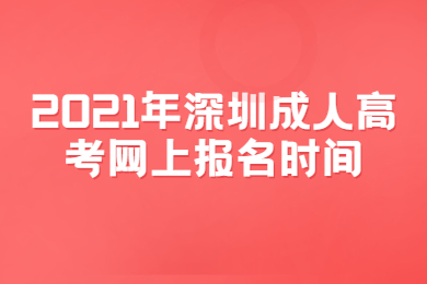 2021年深圳成人高考网上报名时间
