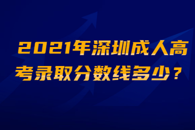 2021年深圳成人高考录取分数线多少?
