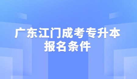广东江门成考专升本报名条件.jpg