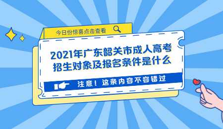 2021年广东韶关市成人高考招生对象及报名条件是什么.png