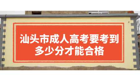 汕头市成人高考要考到多少分才能合格.png