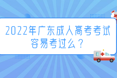 2022年广东成人高考考试容易考过么？