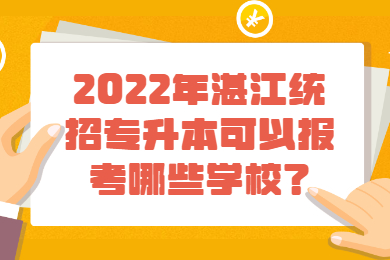 2022年湛江统招专升本可以报考哪些学校？