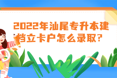 2022年汕尾专升本建档立卡户怎么录取?