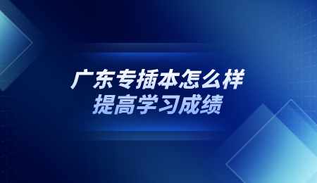 广东专插本怎么样提高学习成绩.png
